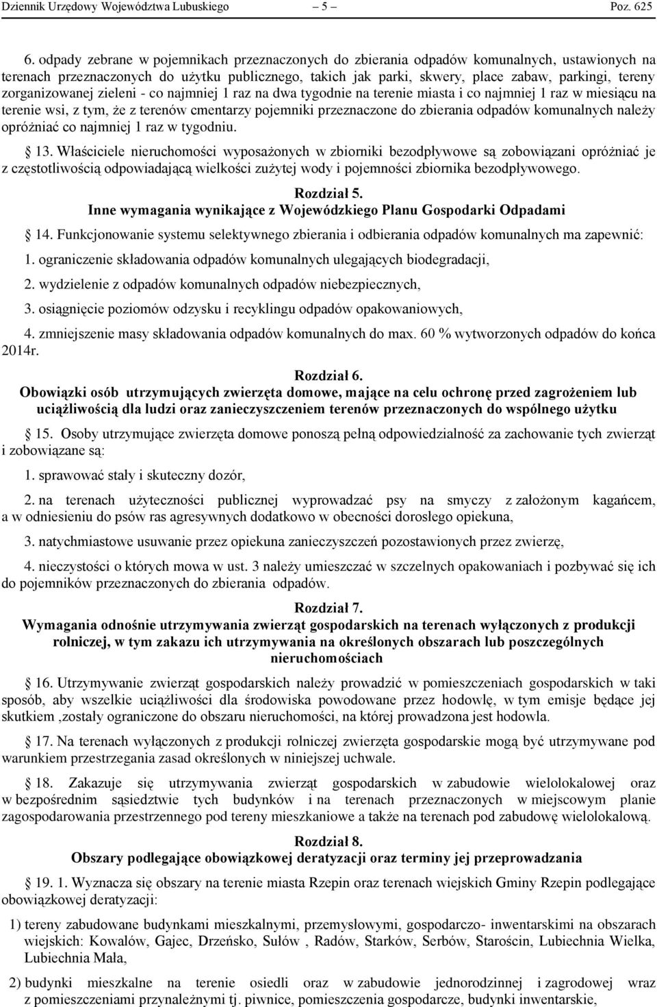 zorganizowanej zieleni - co najmniej 1 raz na dwa tygodnie na terenie miasta i co najmniej 1 raz w miesiącu na terenie wsi, z tym, że z terenów cmentarzy pojemniki przeznaczone do zbierania odpadów