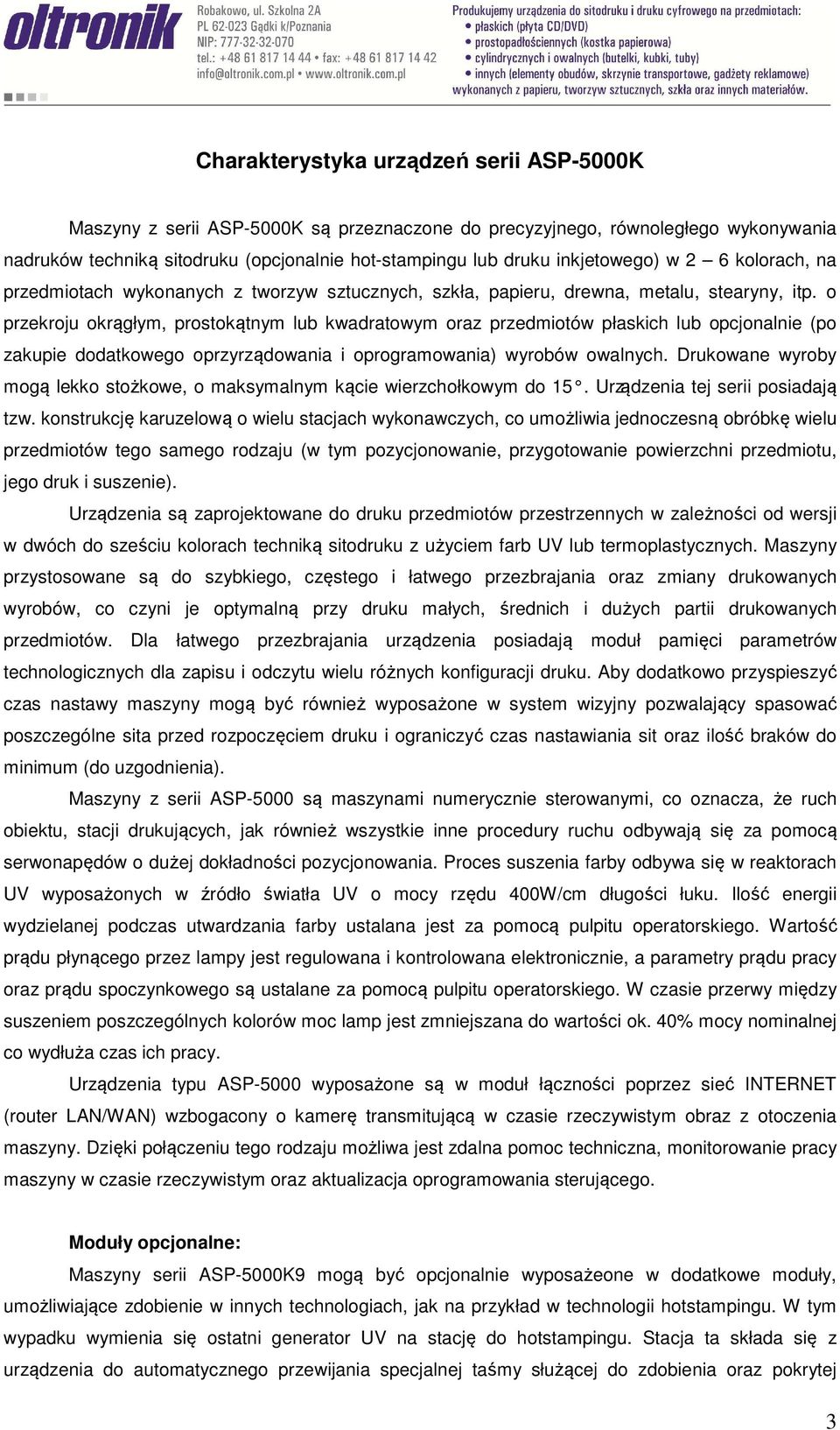 o przekroju okrągłym, prostokątnym lub kwadratowym oraz przedmiotów płaskich lub opcjonalnie (po zakupie dodatkowego oprzyrządowania i oprogramowania) wyrobów owalnych.