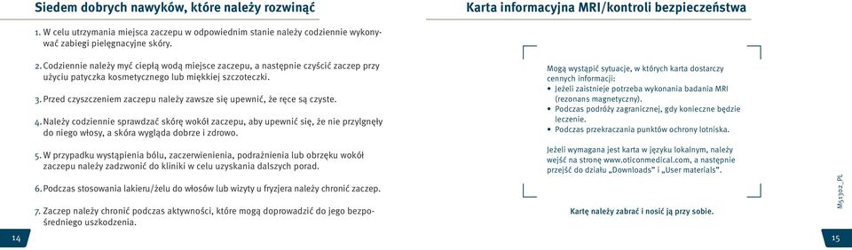 Codziennie należy myć ciepłą wodą miejsce zaczepu, a następnie czyścić zaczep przy użyciu patyczka kosmetycznego lub miękkiej szczoteczki. 3.