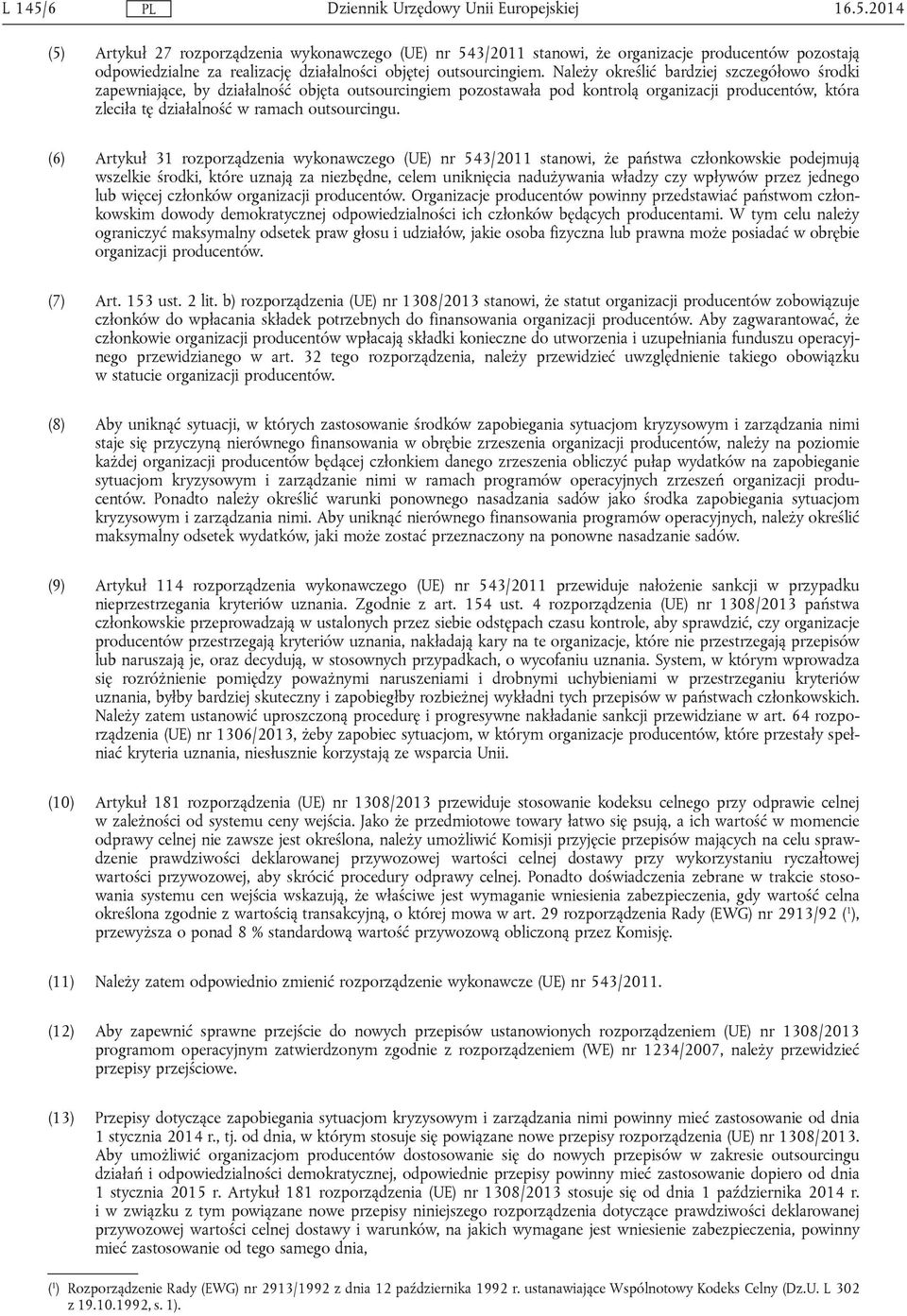 (6) Artykuł 31 rozporządzenia wykonawczego (UE) nr 543/2011 stanowi, że państwa członkowskie podejmują wszelkie środki, które uznają za niezbędne, celem uniknięcia nadużywania władzy czy wpływów