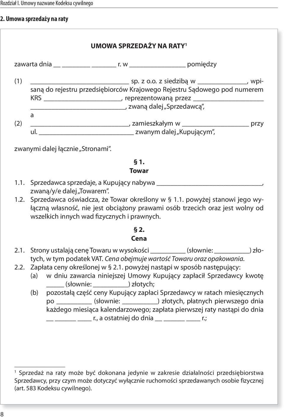 Towar 1.1. Sprzedawca sprzedaje, a Kupujący nabywa, zwaną/y/e dalej Towarem. 1.2. Sprzedawca oświadcza, że Towar określony w 1.1. powyżej stanowi jego wyłączną własność, nie jest obciążony prawami osób trzecich oraz jest wolny od wszelkich innych wad fizycznych i prawnych.