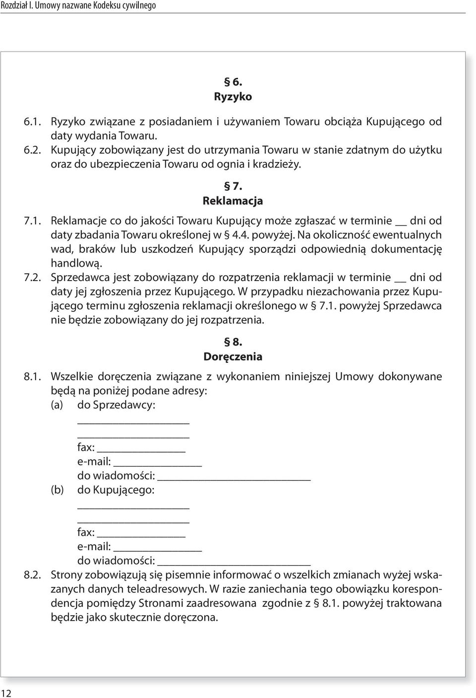 Reklamacje co do jakości Towaru Kupujący może zgłaszać w terminie dni od daty zbadania Towaru określonej w 4.4. powyżej.