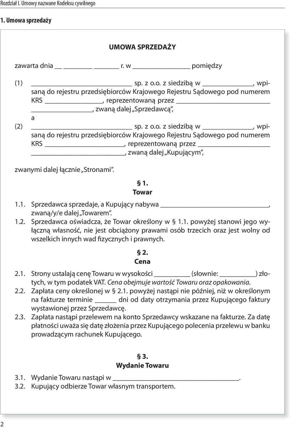 Towar 1.1. Sprzedawca sprzedaje, a Kupujący nabywa, zwaną/y/e dalej Towarem. 1.2. Sprzedawca oświadcza, że Towar określony w 1.1. powyżej stanowi jego wyłączną własność, nie jest obciążony prawami osób trzecich oraz jest wolny od wszelkich innych wad fizycznych i prawnych.