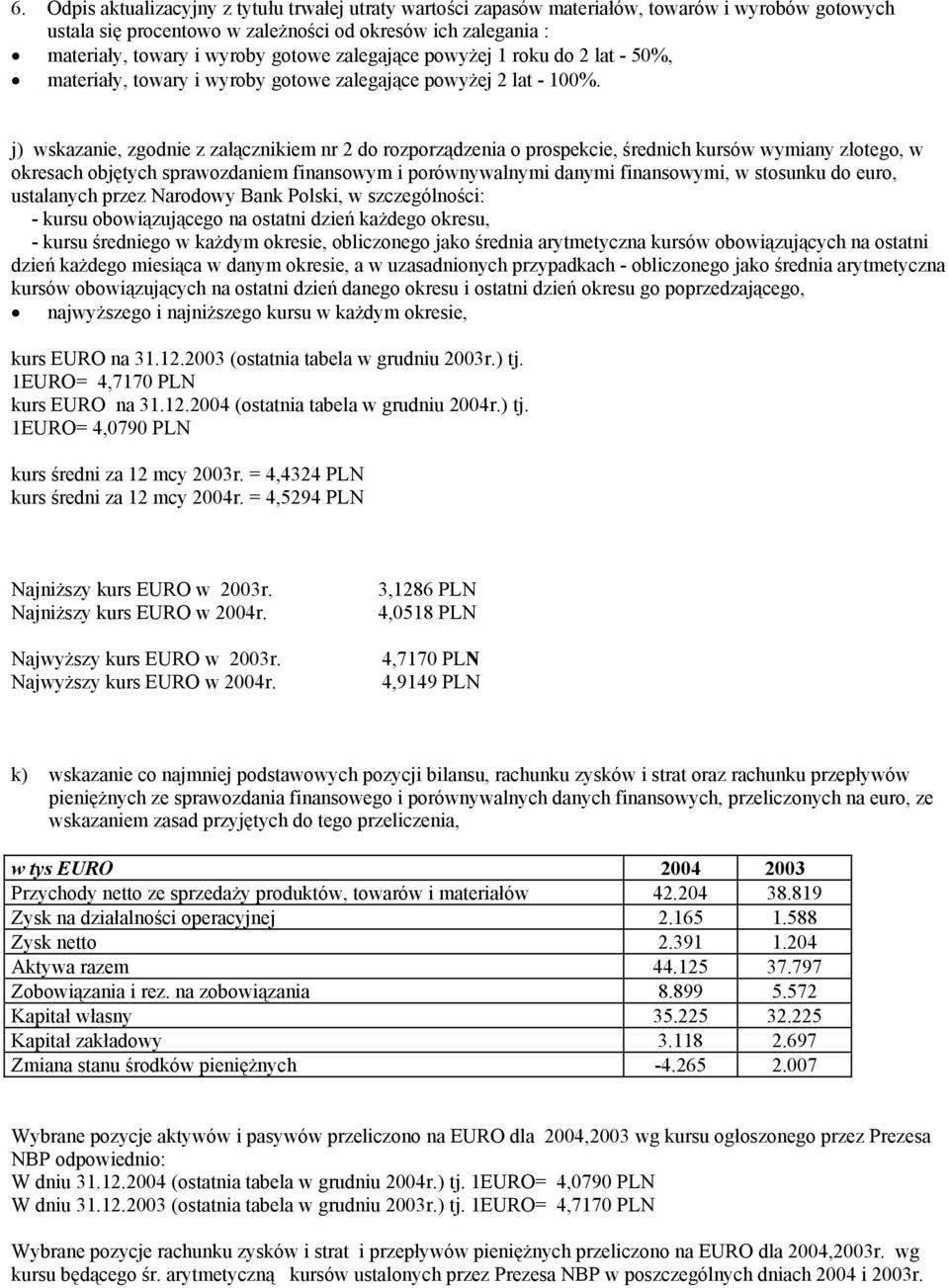 j) wskazanie, zgodnie z załącznikiem nr 2 do rozporządzenia o prospekcie, średnich kursów wymiany złotego, w okresach objętych sprawozdaniem finansowym i porównywalnymi danymi finansowymi, w stosunku