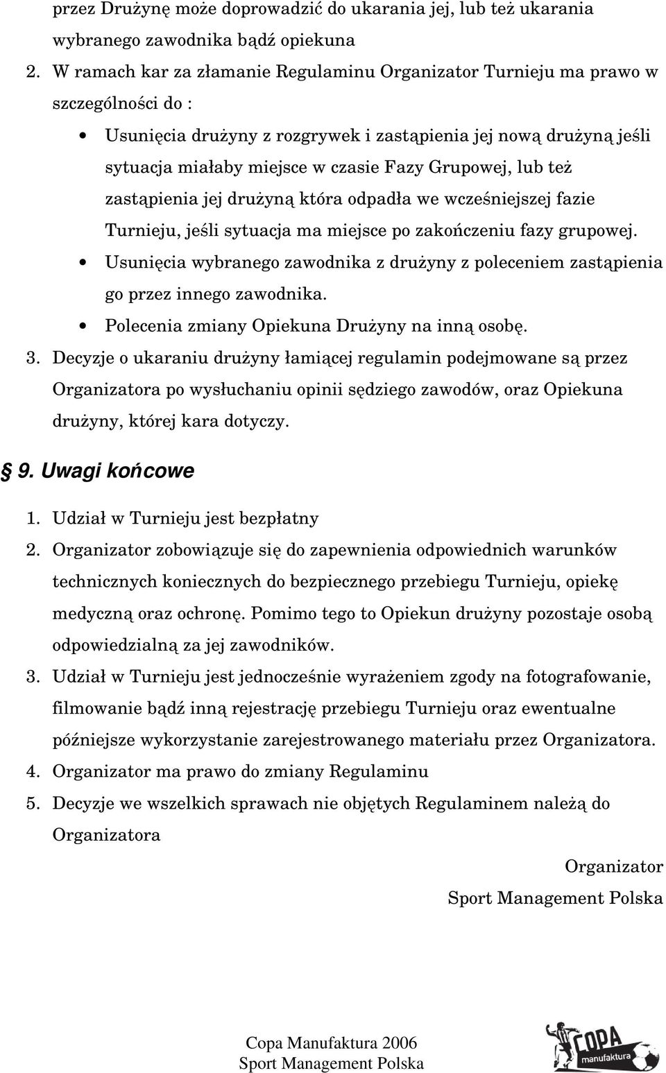 Grupowej, lub teŝ zastąpienia jej druŝyną która odpadła we wcześniejszej fazie Turnieju, jeśli sytuacja ma miejsce po zakończeniu fazy grupowej.