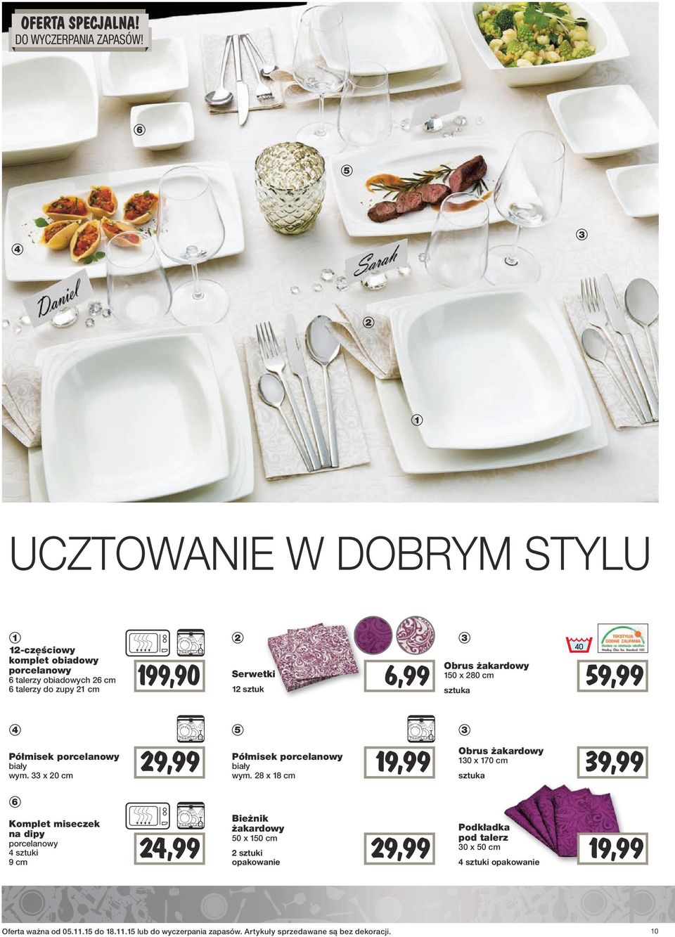 28 x 18 cm Obrus żakardowy 150 x 280 cm sztuka 59,99 3 19,99 Obrus żakardowy 130 x 170 cm sztuka 39,99 6 Komplet miseczek na dipy porcelanowy 4 sztuki 9