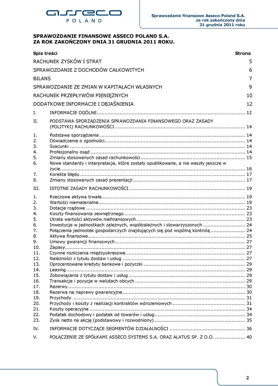 OBJAŚNIENIA 12 I. INFORMACJE OGÓLNE... 12 II. PODSTAWA SPORZĄDZENIA SPRAWOZDANIA FINANSOWEGO ORAZ ZASADY (POLITYKI) RACHUNKOWOŚCI... 14 1. Podstawa sporządzenia... 14 2. Oświadczenie o zgodności.