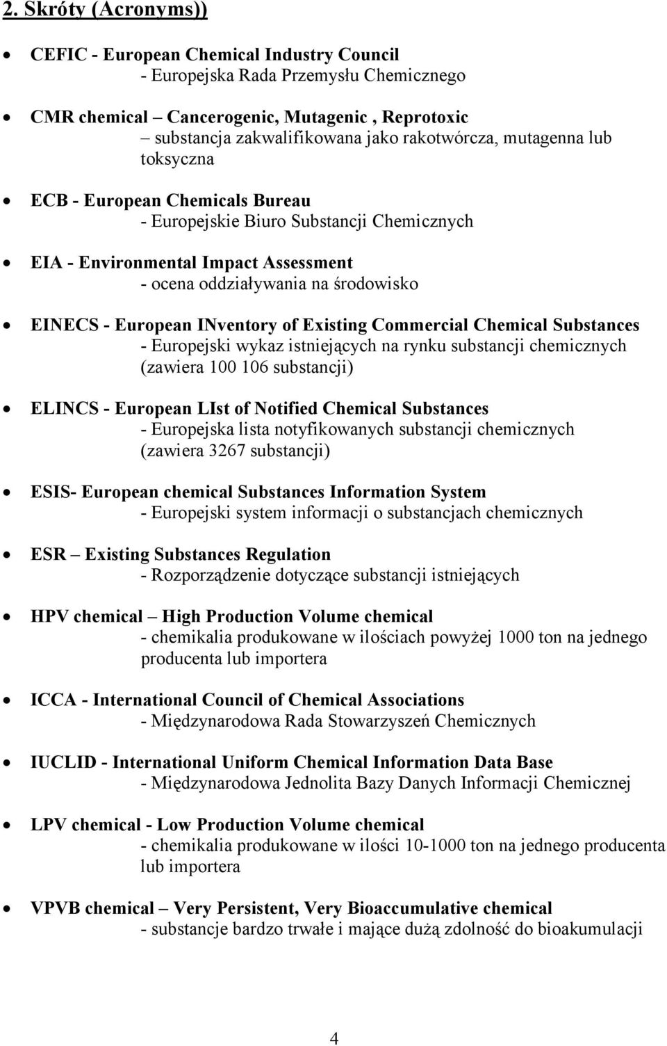 INventory of Existing Commercial Chemical Substances - Europejski wykaz istniejących na rynku substancji chemicznych (zawiera 100 106 substancji) ELINCS - European LIst of Notified Chemical