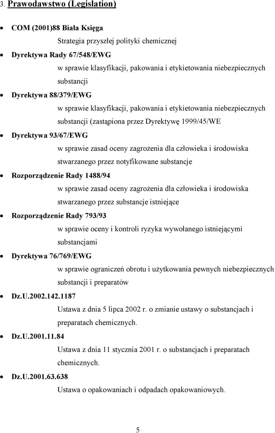 człowieka i środowiska stwarzanego przez notyfikowane substancje Rozporządzenie Rady 1488/94 w sprawie zasad oceny zagrożenia dla człowieka i środowiska stwarzanego przez substancje istniejące