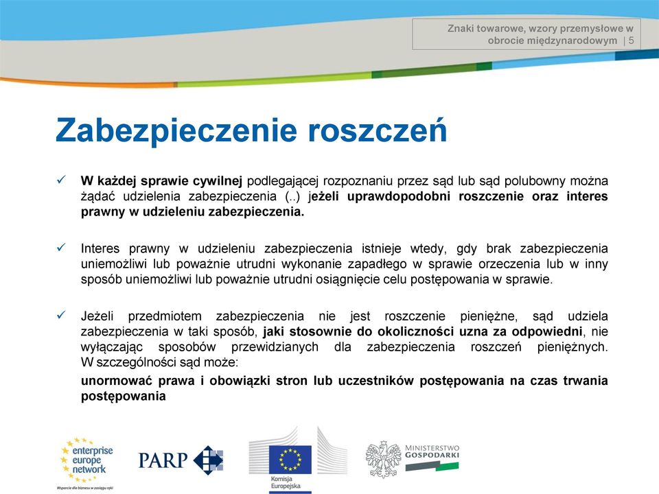 Interes prawny w udzieleniu zabezpieczenia istnieje wtedy, gdy brak zabezpieczenia uniemożliwi lub poważnie utrudni wykonanie zapadłego w sprawie orzeczenia lub w inny sposób uniemożliwi lub poważnie