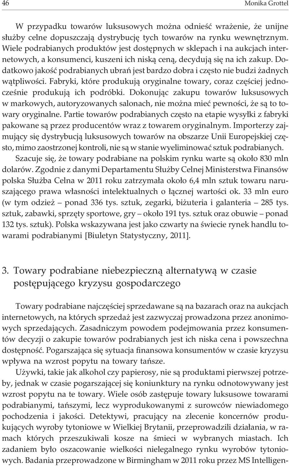 Dodatkowo jakoœæ podrabianych ubrañ jest bardzo dobra i czêsto nie budzi adnych w¹tpliwoœci. Fabryki, które produkuj¹ oryginalne towary, coraz czêœciej jednoczeœnie produkuj¹ ich podróbki.