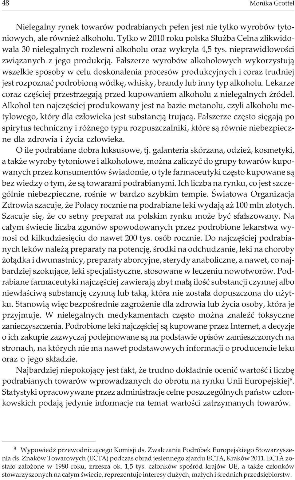 Fa³szerze wyrobów alkoholowych wykorzystuj¹ wszelkie sposoby w celu doskonalenia procesów produkcyjnych i coraz trudniej jest rozpoznaæ podrobion¹ wódkê, whisky, brandy lub inny typ alkoholu.