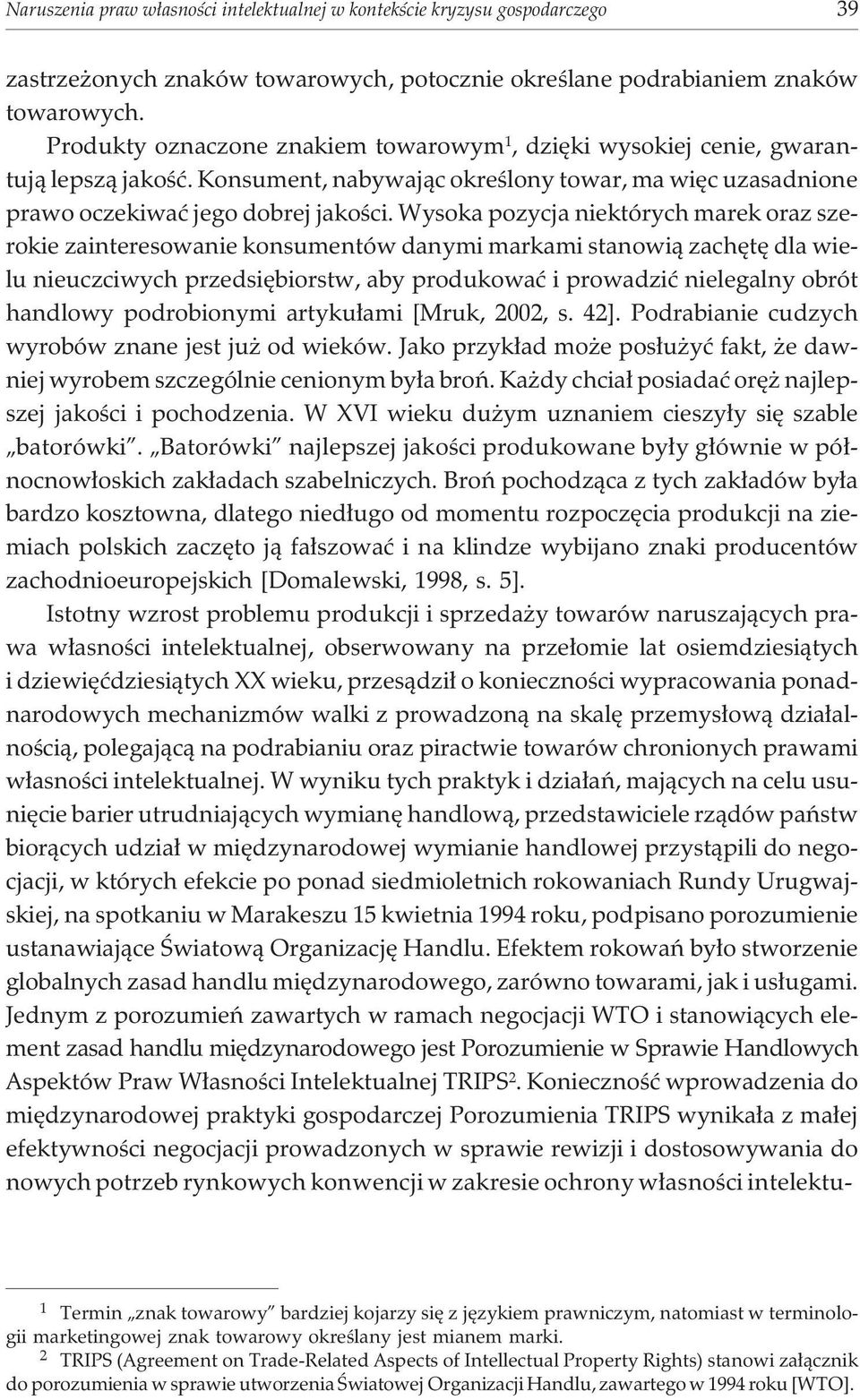 Wysoka pozycja niektórych marek oraz szerokie zainteresowanie konsumentów danymi markami stanowi¹ zachêtê dla wielu nieuczciwych przedsiêbiorstw, aby produkowaæ i prowadziæ nielegalny obrót handlowy