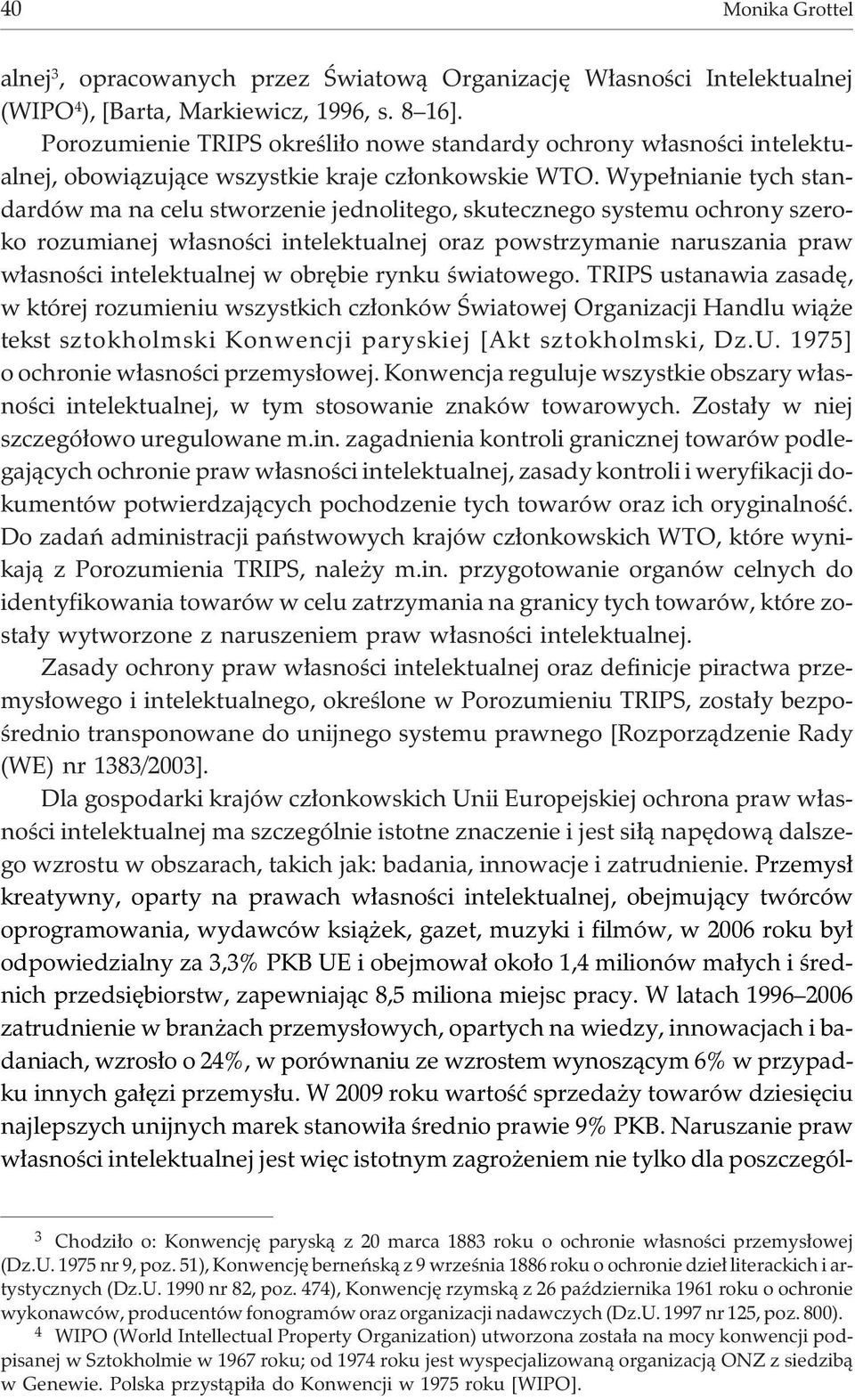Wype³nianie tych standardów ma na celu stworzenie jednolitego, skutecznego systemu ochrony szeroko rozumianej w³asnoœci intelektualnej oraz powstrzymanie naruszania praw w³asnoœci intelektualnej w
