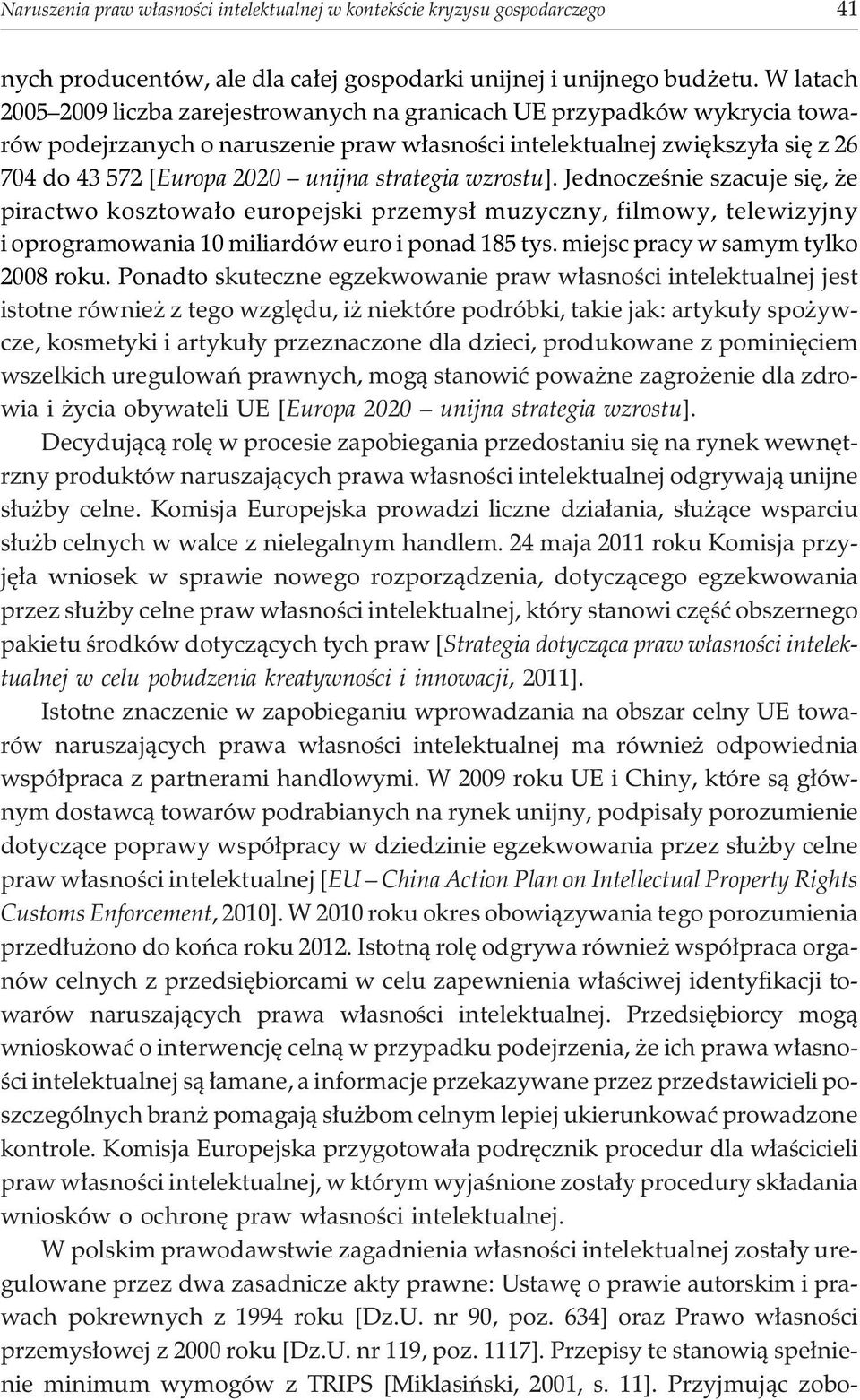 strategia wzrostu]. Jednoczeœnie szacuje siê, e piractwo kosztowa³o europejski przemys³ muzyczny, filmowy, telewizyjny i oprogramowania 10 miliardów euro i ponad 185 tys.
