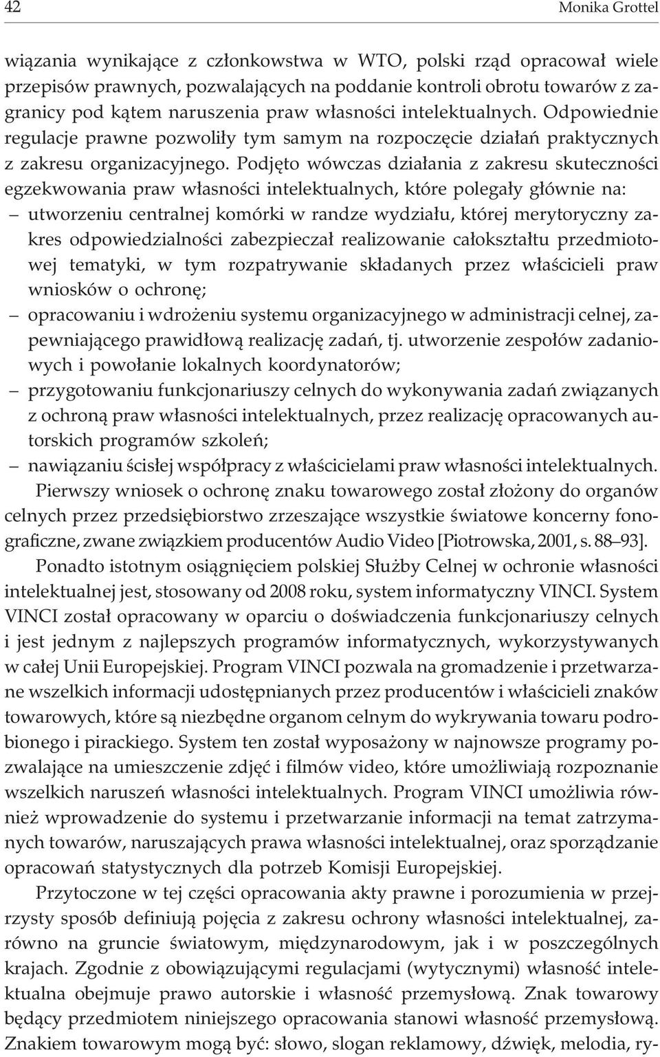 Podjêto wówczas dzia³ania z zakresu skutecznoœci egzekwowania praw w³asnoœci intelektualnych, które polega³y g³ównie na: utworzeniu centralnej komórki w randze wydzia³u, której merytoryczny zakres
