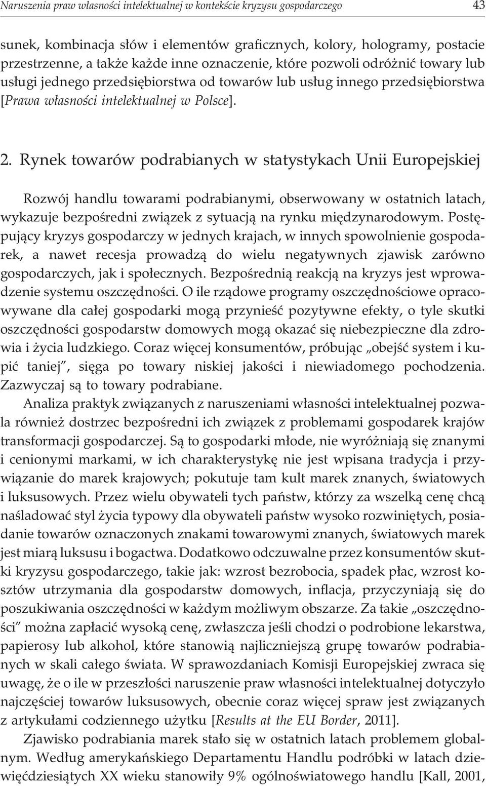 Rynek towarów podrabianych w statystykach Unii Europejskiej Rozwój handlu towarami podrabianymi, obserwowany w ostatnich latach, wykazuje bezpoœredni zwi¹zek z sytuacj¹ na rynku miêdzynarodowym.