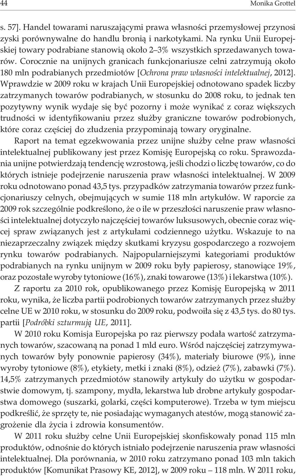 Corocznie na unijnych granicach funkcjonariusze celni zatrzymuj¹ oko³o 180 mln podrabianych przedmiotów [Ochrona praw w³asnoœci intelektualnej, 2012].