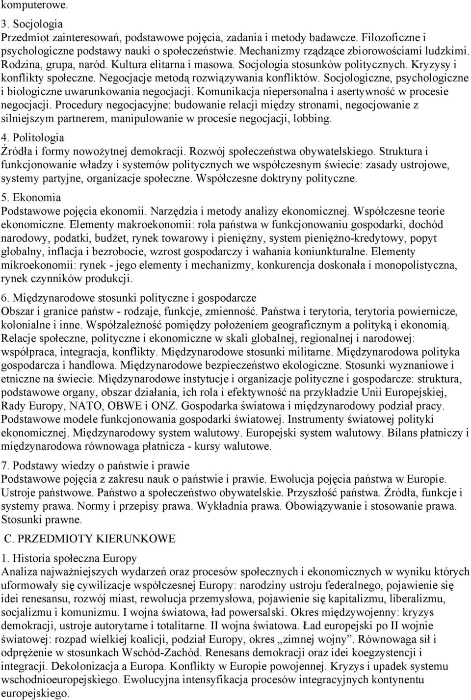 Negocjacje metodą rozwiązywania konfliktów. Socjologiczne, psychologiczne i biologiczne uwarunkowania negocjacji. Komunikacja niepersonalna i asertywność w procesie negocjacji.