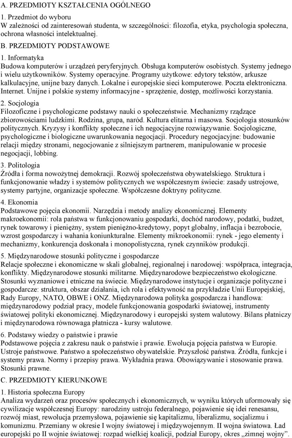 Programy użytkowe: edytory tekstów, arkusze kalkulacyjne, unijne bazy danych. Lokalne i europejskie sieci komputerowe. Poczta elektroniczna. Internet.