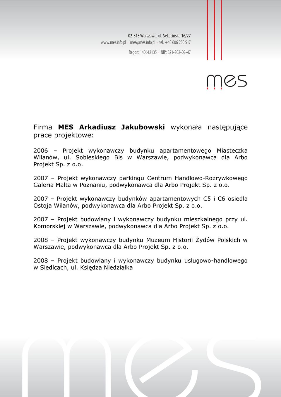 z o.o. 2007 Projekt budowlany i wykonawczy budynku mieszkalnego przy ul. Komorskiej w Warszawie, podwykonawca dla Arbo Projekt Sp. z o.o. 2008 Projekt wykonawczy budynku Muzeum Historii Żydów Polskich w Warszawie, podwykonawca dla Arbo Projekt Sp.