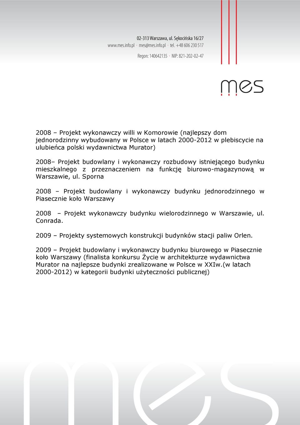 Sporna 2008 Projekt budowlany i wykonawczy budynku jednorodzinnego w Piasecznie koło Warszawy 2008 Projekt wykonawczy budynku wielorodzinnego w Warszawie, ul. Conrada.