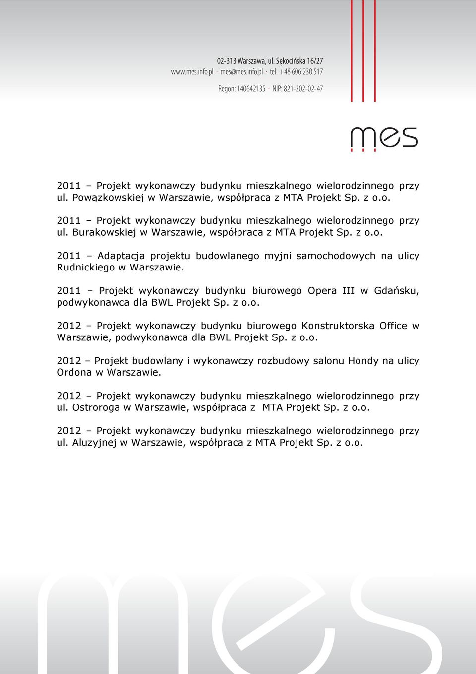 2011 Projekt wykonawczy budynku biurowego Opera III w Gdańsku, podwykonawca dla BWL Projekt Sp. z o.o. 2012 Projekt wykonawczy budynku biurowego Konstruktorska Office w Warszawie, podwykonawca dla BWL Projekt Sp.