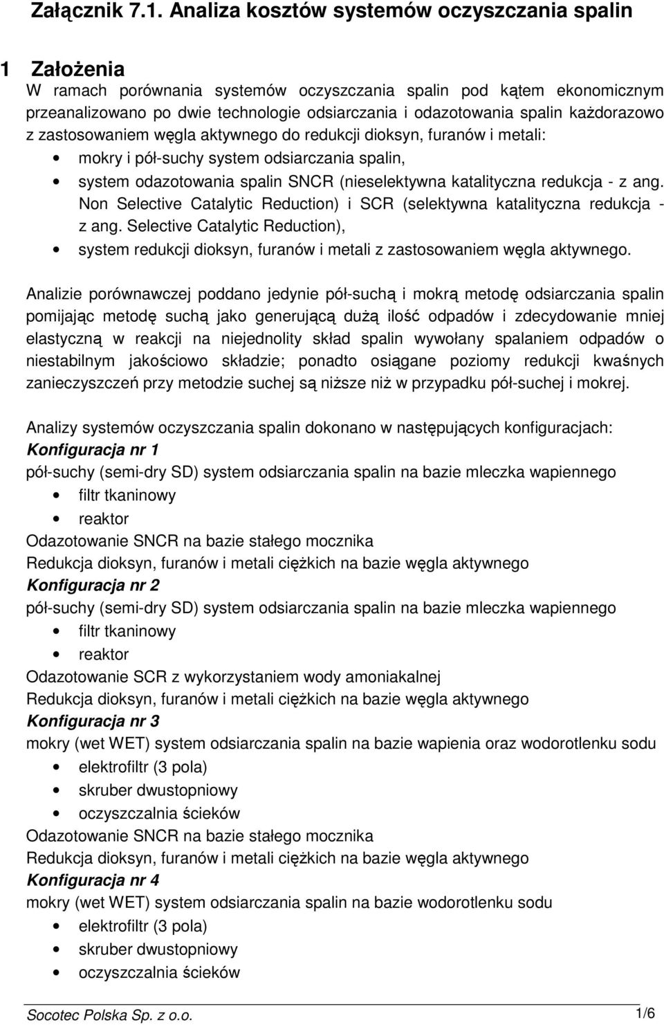 kaŝdorazowo z zastosowaniem węgla aktywnego do redukcji dioksyn, furanów i metali: mokry i pół-suchy system odsiarczania spalin, system odazotowania spalin SNCR (nieselektywna katalityczna redukcja -