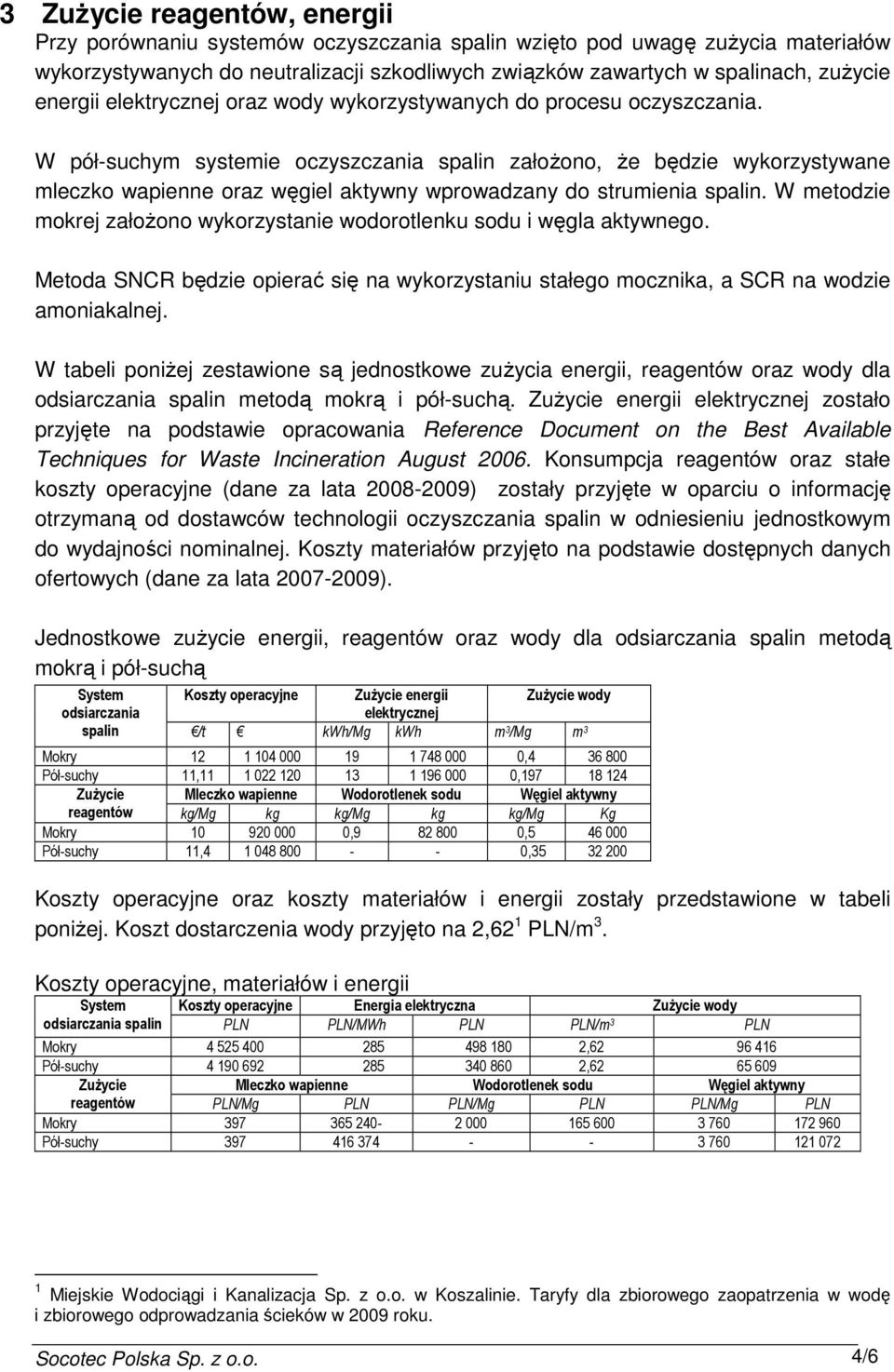 W pół-suchym systemie oczyszczania spalin załoŝono, Ŝe będzie wykorzystywane mleczko wapienne oraz węgiel aktywny wprowadzany do strumienia spalin.