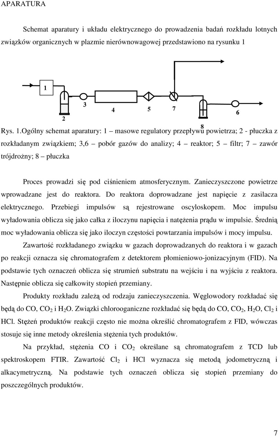 Ogólny schemat aparatury: 1 masowe regulatory przepływu powietrza; 2 - płuczka z rozkładanym związkiem; 3,6 pobór gazów do analizy; 4 reaktor; 5 filtr; 7 zawór trójdroŝny; 8 płuczka Proces prowadzi