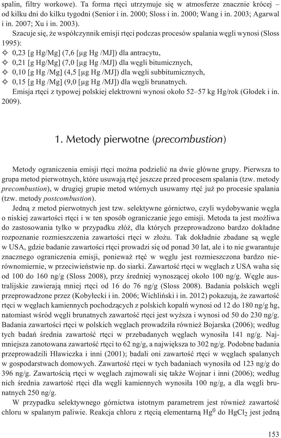 Szacuje siê, e wspó³czynnik emisji rtêci podczas procesów spalania wêgli wynosi (Sloss 1995): 0,23 [g Hg/Mg] (7,6 [µg Hg /MJ]) dla antracytu, 0,21 [g Hg/Mg] (7,0 [µg Hg /MJ]) dla wêgli bitumicznych,