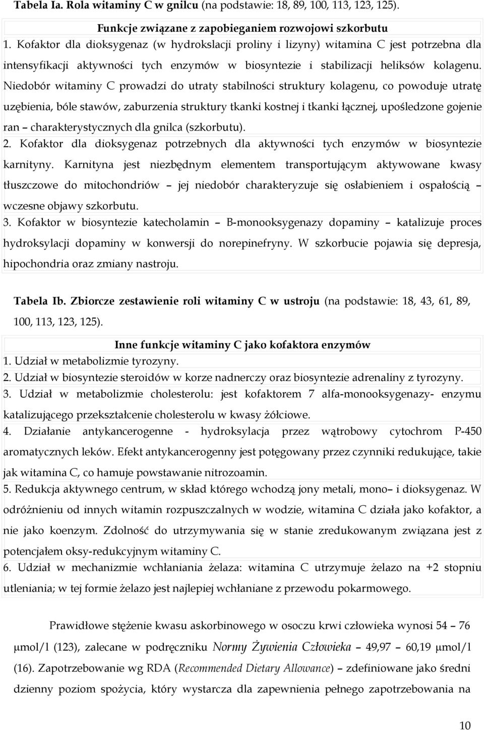 Niedobór witaminy C prowadzi do utraty stabilności struktury kolagenu, co powoduje utratę uzębienia, bóle stawów, zaburzenia struktury tkanki kostnej i tkanki łącznej, upośledzone gojenie ran