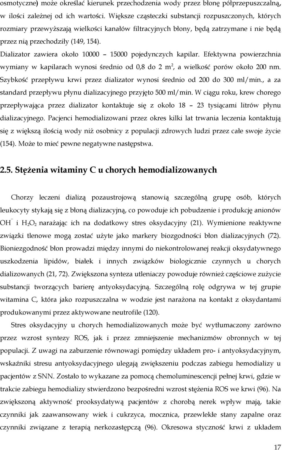 Dializator zawiera około 10000 15000 pojedynczych kapilar. Efektywna powierzchnia wymiany w kapilarach wynosi średnio od 0,8 do 2 m 2, a wielkość porów około 200 nm.