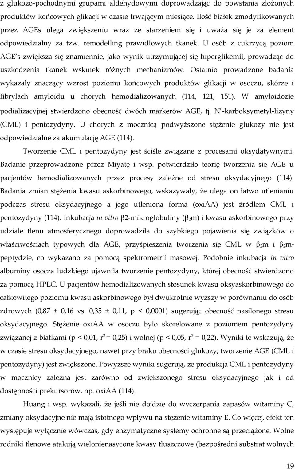 U osób z cukrzycą poziom AGE s zwiększa się znamiennie, jako wynik utrzymującej się hiperglikemii, prowadząc do uszkodzenia tkanek wskutek różnych mechanizmów.