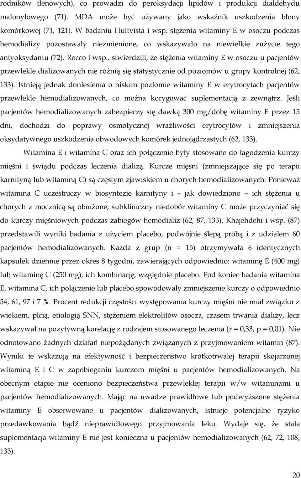 , stwierdzili, że stężenia witaminy E w osoczu u pacjentów przewlekle dializowanych nie różnią się statystycznie od poziomów u grupy kontrolnej (62, 133).