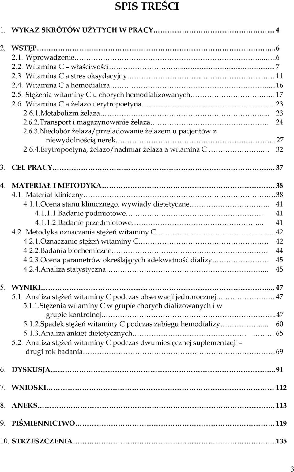 .27 2.6.4.Erytropoetyna, żelazo/nadmiar żelaza a witamina C.. 32 3. CEL PRACY. 37 4. MATERIAŁ I METODYKA. 38 4.1. Materiał kliniczny 38 4.1.1.Ocena stanu klinicznego, wywiady dietetyczne. 41 4.1.1.1.Badanie podmiotowe.