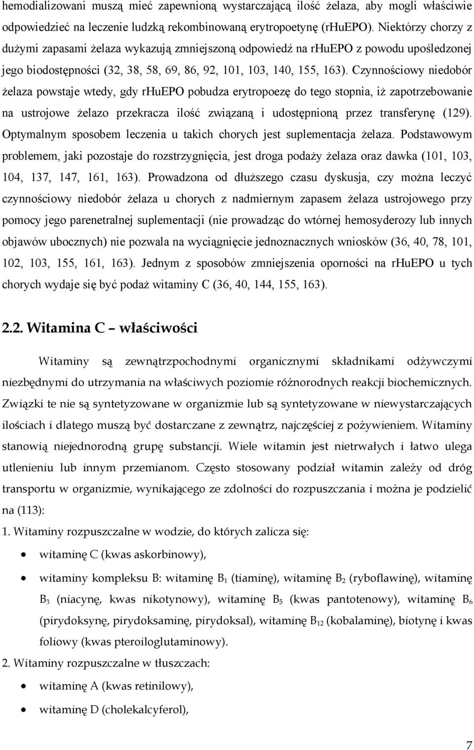 Czynnościowy niedobór żelaza powstaje wtedy, gdy rhuepo pobudza erytropoezę do tego stopnia, iż zapotrzebowanie na ustrojowe żelazo przekracza ilość związaną i udostępnioną przez transferynę (129).