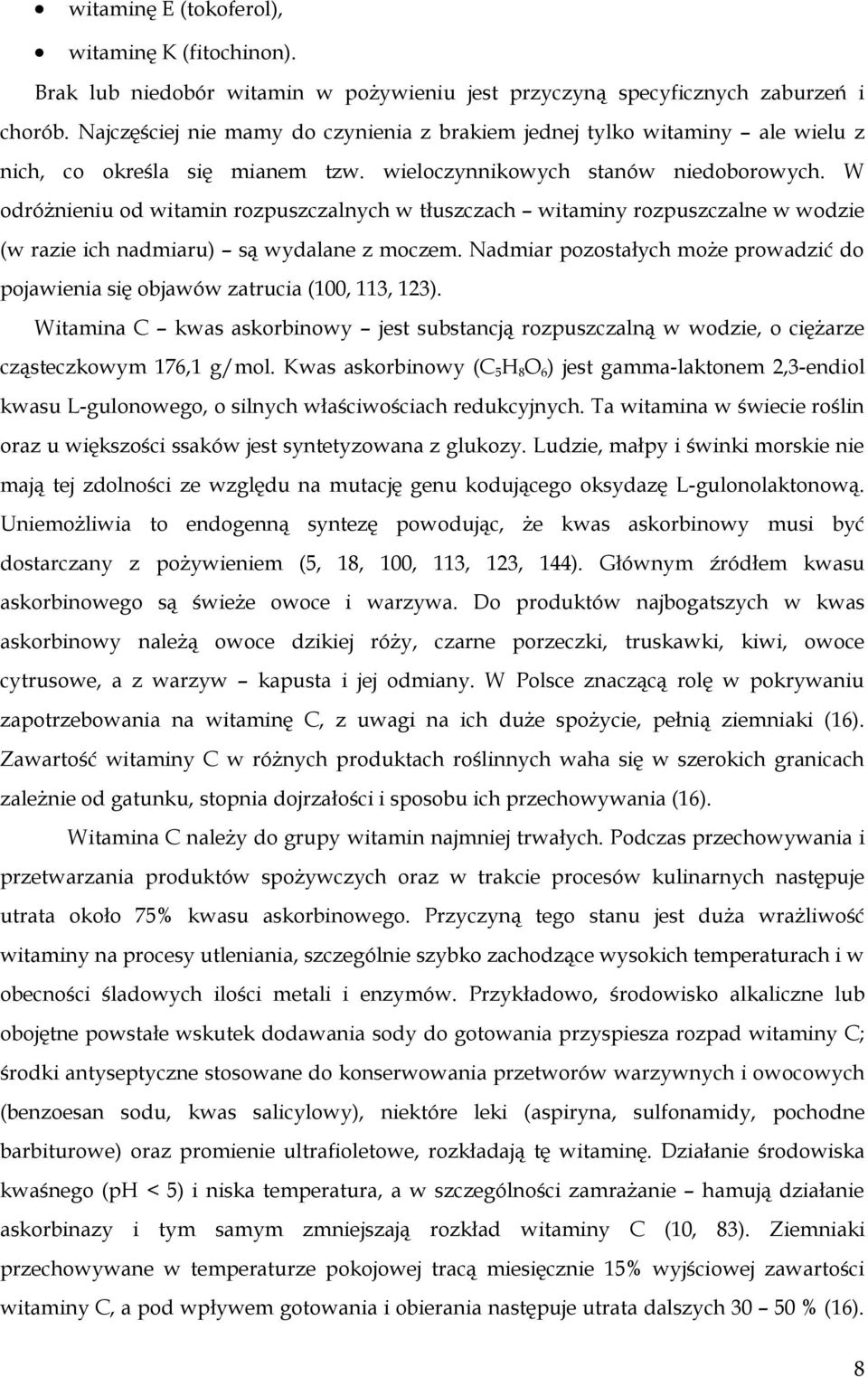 W odróżnieniu od witamin rozpuszczalnych w tłuszczach witaminy rozpuszczalne w wodzie (w razie ich nadmiaru) są wydalane z moczem.