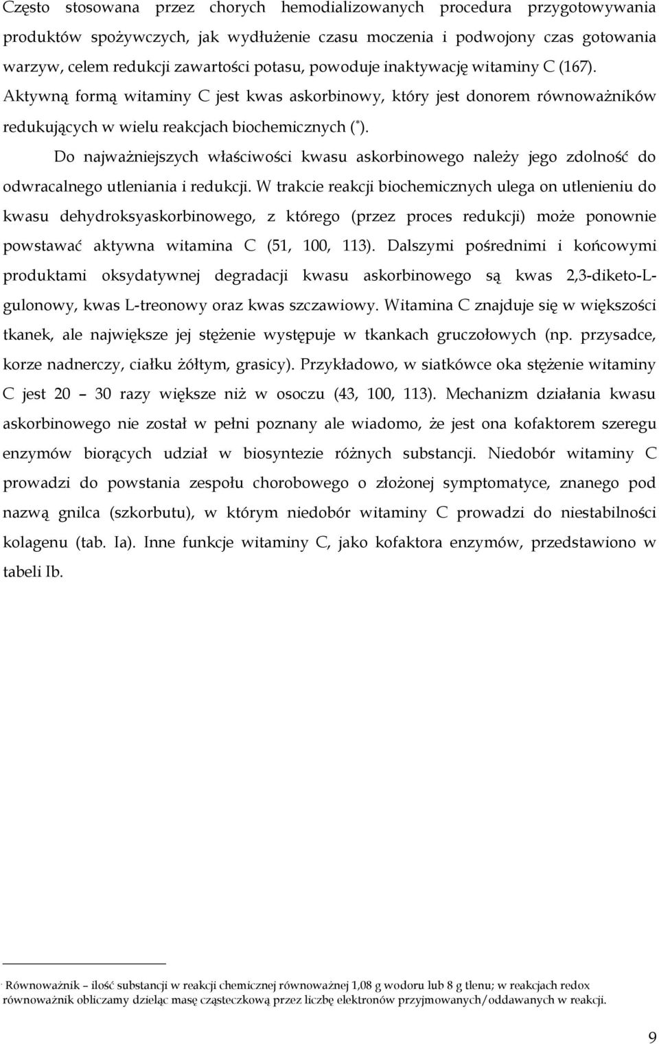 Do najważniejszych właściwości kwasu askorbinowego należy jego zdolność do odwracalnego utleniania i redukcji.