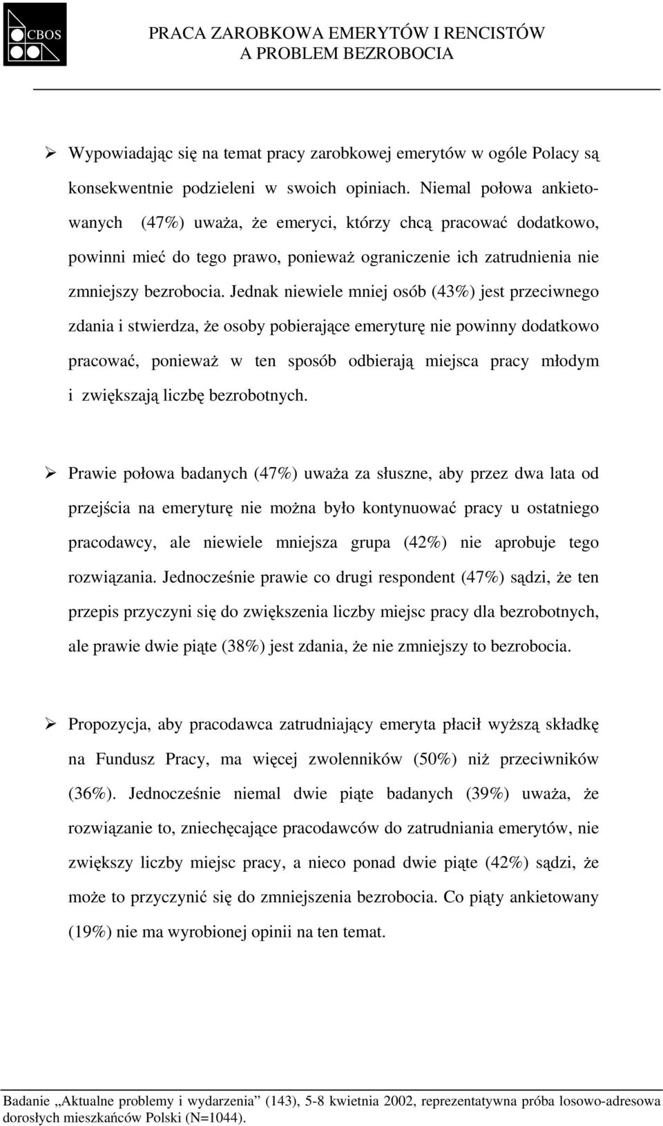 Jednak niewiele mniej osób (43%) jest przeciwnego zdania i stwierdza, że osoby pobierające emeryturę nie powinny dodatkowo pracować, ponieważ w ten sposób odbierają miejsca pracy młodym i zwiększają