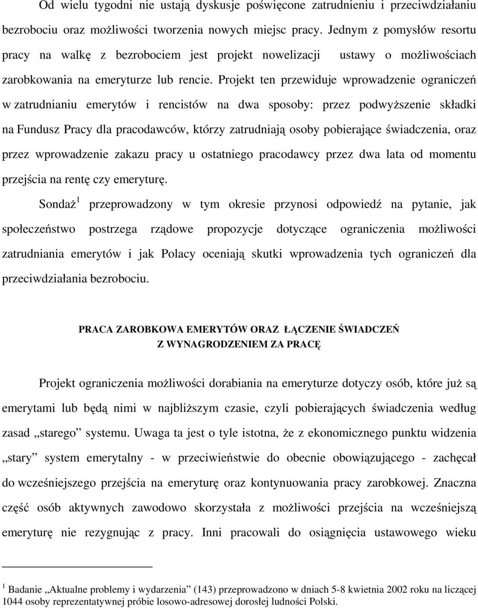 Projekt ten przewiduje wprowadzenie ograniczeń w zatrudnianiu emerytów i rencistów na dwa sposoby: przez podwyższenie składki na Fundusz Pracy dla pracodawców, którzy zatrudniają osoby pobierające