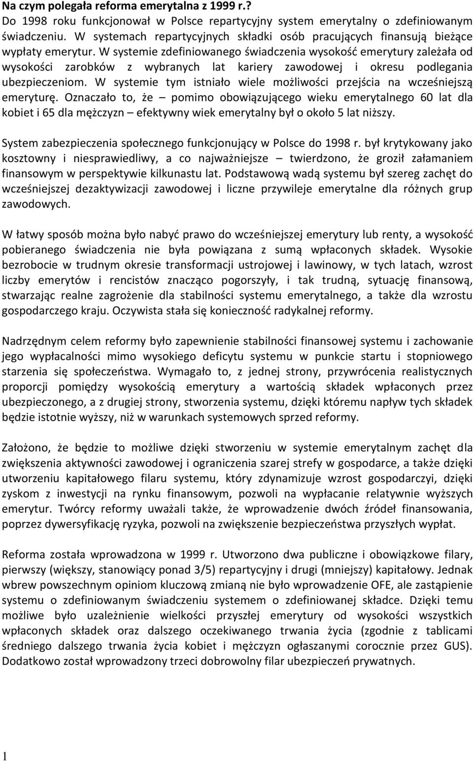 W systemie zdefiniowanego świadczenia wysokość emerytury zależała od wysokości zarobków z wybranych lat kariery zawodowej i okresu podlegania ubezpieczeniom.