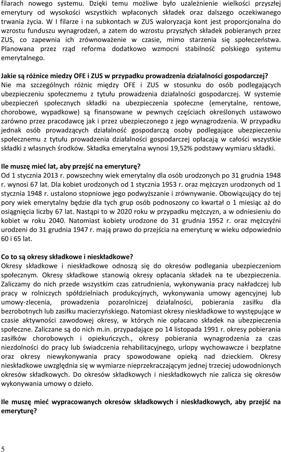 czasie, mimo starzenia się społeczeństwa. Planowana przez rząd reforma dodatkowo wzmocni stabilność polskiego systemu emerytalnego.