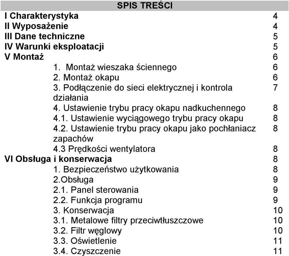 Ustawienie trybu pracy okapu jako pochłaniacz 8 zapachów 4.3 Prędkości wentylatora 8 VI Obsługa i konserwacja 8 1. Bezpieczeństwo użytkowania 8 2.Obsługa 9 2.1. Panel sterowania 9 2.