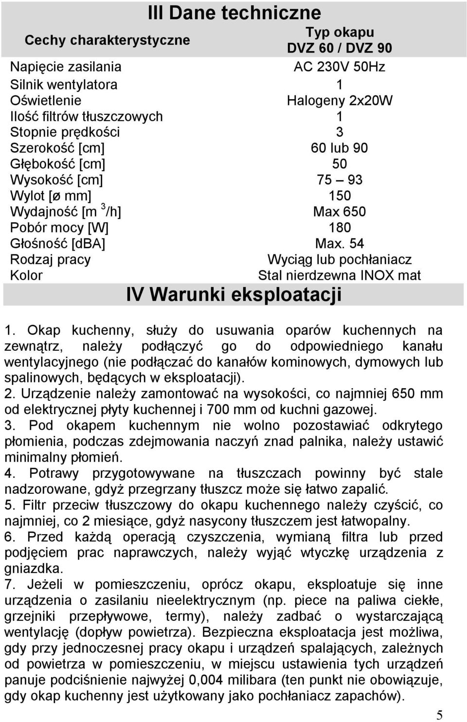 54 Rodzaj pracy Wyciąg lub pochłaniacz Kolor Stal nierdzewna INOX mat IV Warunki eksploatacji 1.