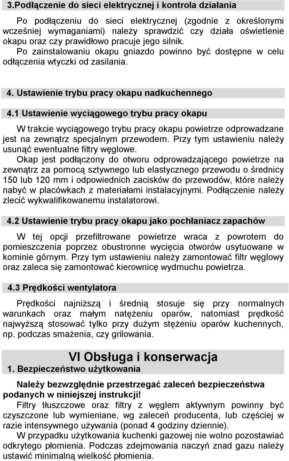 1 Ustawienie wyciągowego trybu pracy okapu W trakcie wyciągowego trybu pracy okapu powietrze odprowadzane jest na zewnątrz specjalnym przewodem.