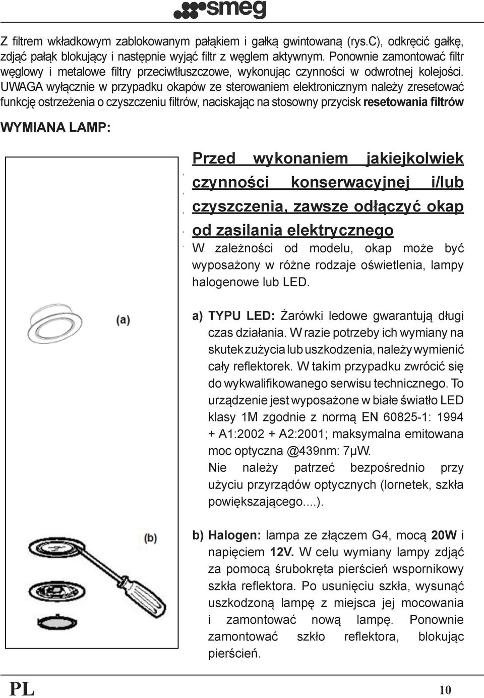 UWAGA wyłącznie w przypadku okapów ze sterowaniem elektronicznym należy zresetować funkcję ostrzeżenia o czyszczeniu filtrów, naciskając na stosowny przycisk resetowania filtrów WYMIANA LAMP: Przed