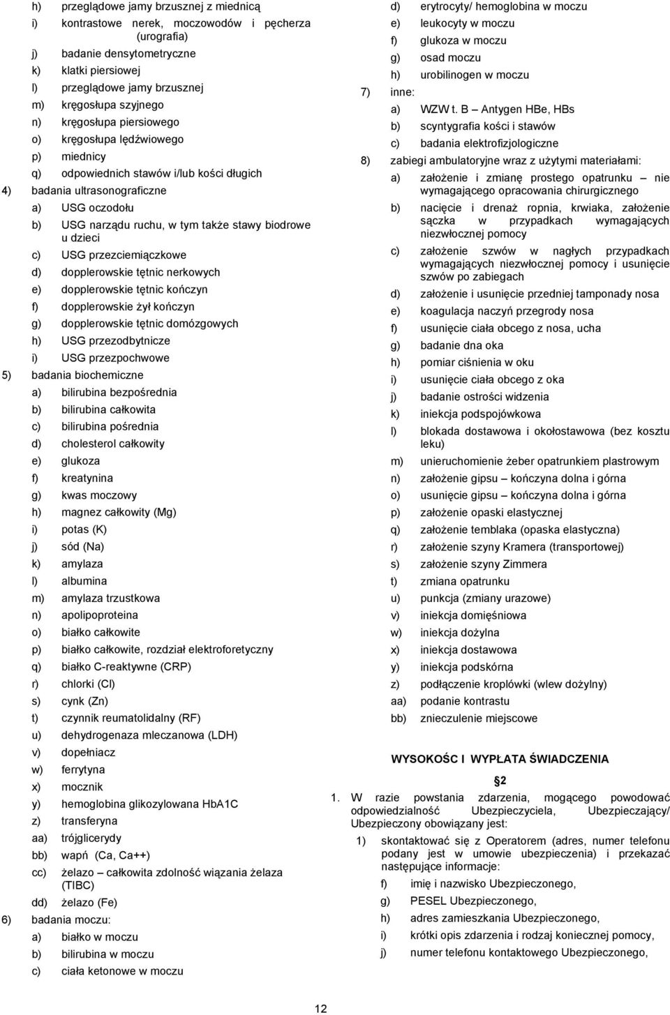 biodrowe u dzieci c) USG przezciemiączkowe d) dopplerowskie tętnic nerkowych e) dopplerowskie tętnic kończyn f) dopplerowskie żył kończyn g) dopplerowskie tętnic domózgowych h) USG przezodbytnicze i)