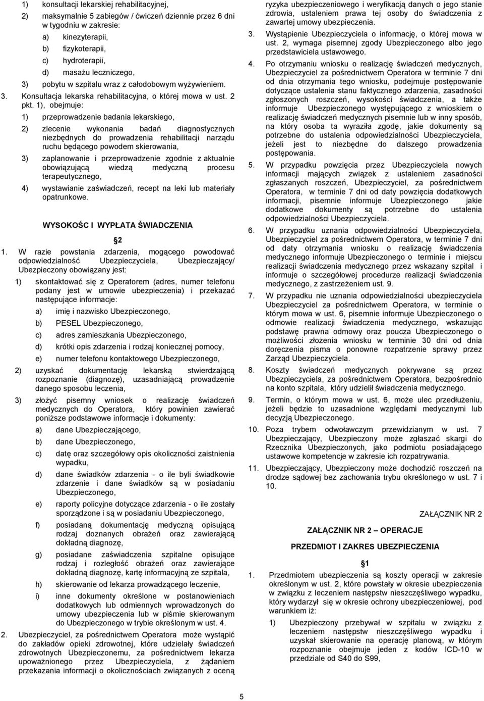 1), obejmuje: 1) przeprowadzenie badania lekarskiego, 2) zlecenie wykonania badań diagnostycznych niezbędnych do prowadzenia rehabilitacji narządu ruchu będącego powodem skierowania, 3) zaplanowanie