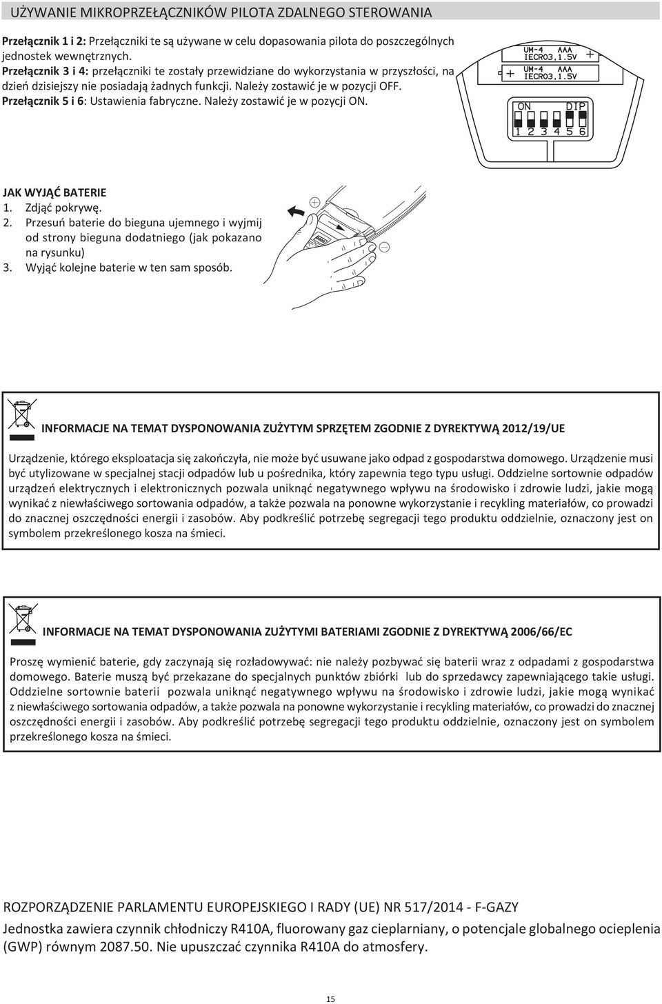 Przełącznik 5 i 6: Ustawienia fabryczne. Należy zostawić je w pozycji ON. JAK WYJĄĆ BATERIE 1. Zdjąć pokrywę. 2.